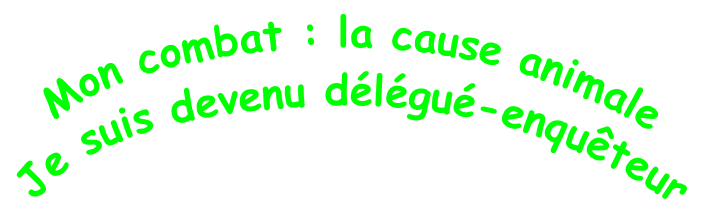 Mon combat : la cause animale Je suis devenu délégué-enquêteur